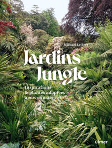 Jardins Jungle, de Michael Le Bret ( Ulmer Éditions, 192 pages).
