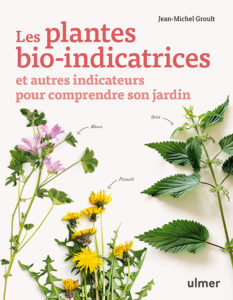 Les plantes bio-indicatrices et autres indicateurs pour comprendre son jardin, de Jean-Michel Groult (Ulmer Éditions, 120 pages).