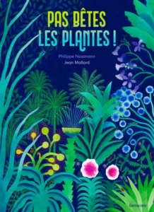Pas bêtes les plantes !, de Philippe Nessmann et Jean Mallard 